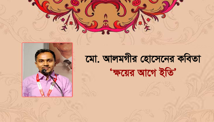 মো. আলমগীর হোসেনের কবিতা ‘ক্ষয়ের আগে ইতি’