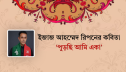 ইজাজ আহম্মেদ রিপনের কবিতা ‘পুড়ছি আমি একা’ ইজাজ আহম্মেদ রিপনের কবিতা ‘পুড়ছি আমি একা’