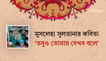 মুসলেহা সুলতানার কবিতা ‘তবুও তোমায় দেখব বলে’ মুসলেহা সুলতানার কবিতা ‘তবুও তোমায় দেখব বলে’